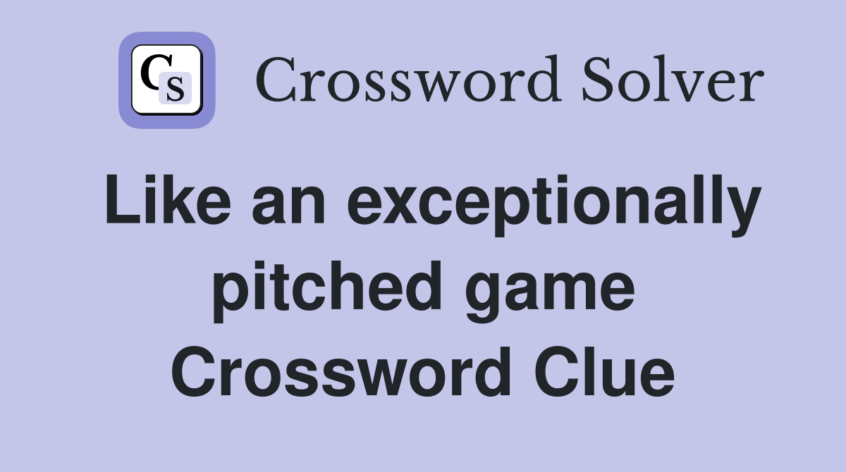 Like an exceptionally pitched game Crossword Clue