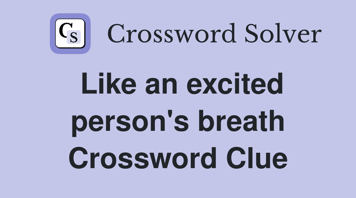 Like an excited person's breath Crossword Clue