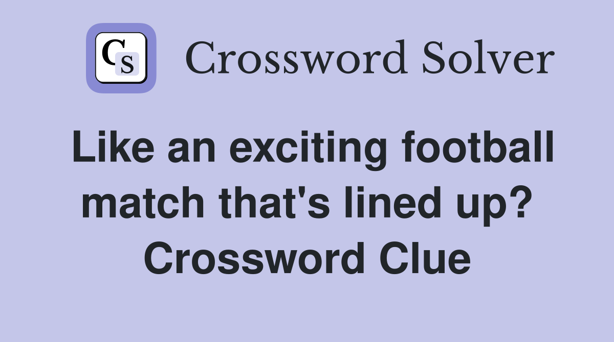 Like an exciting football match that's lined up? Crossword Clue