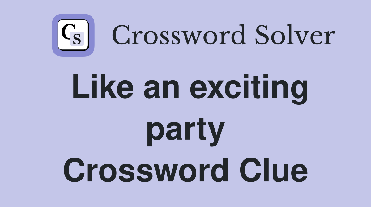 Like an exciting party Crossword Clue