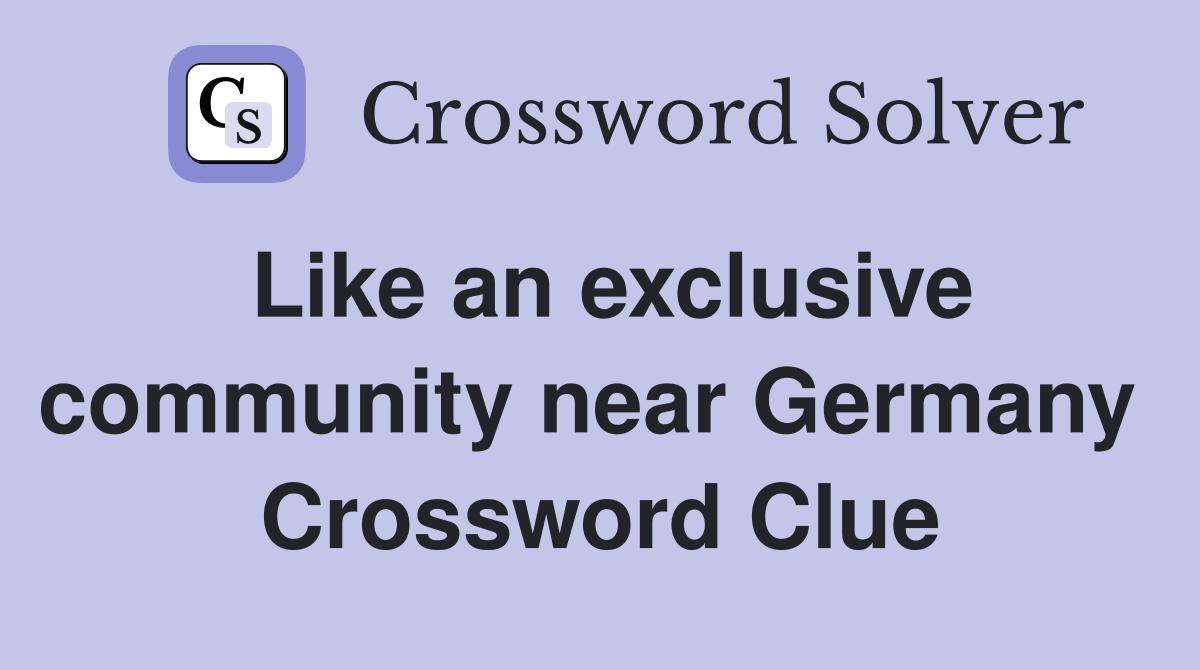 Like an exclusive community near Germany  Crossword Clue