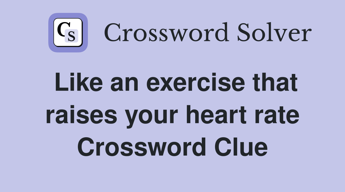 Like an exercise that raises your heart rate Crossword Clue