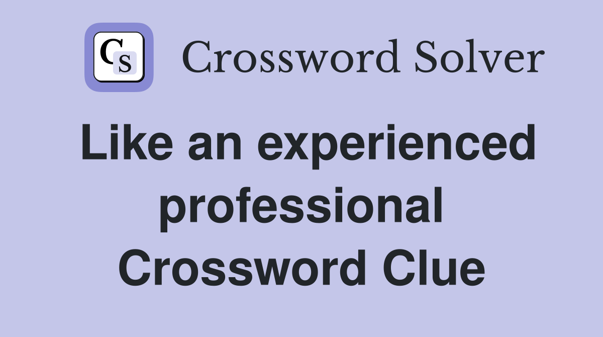 Like an experienced professional Crossword Clue