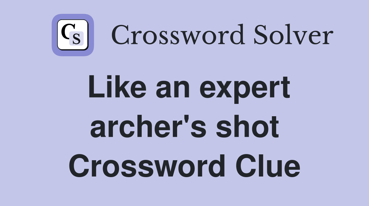 Like an expert archer's shot Crossword Clue