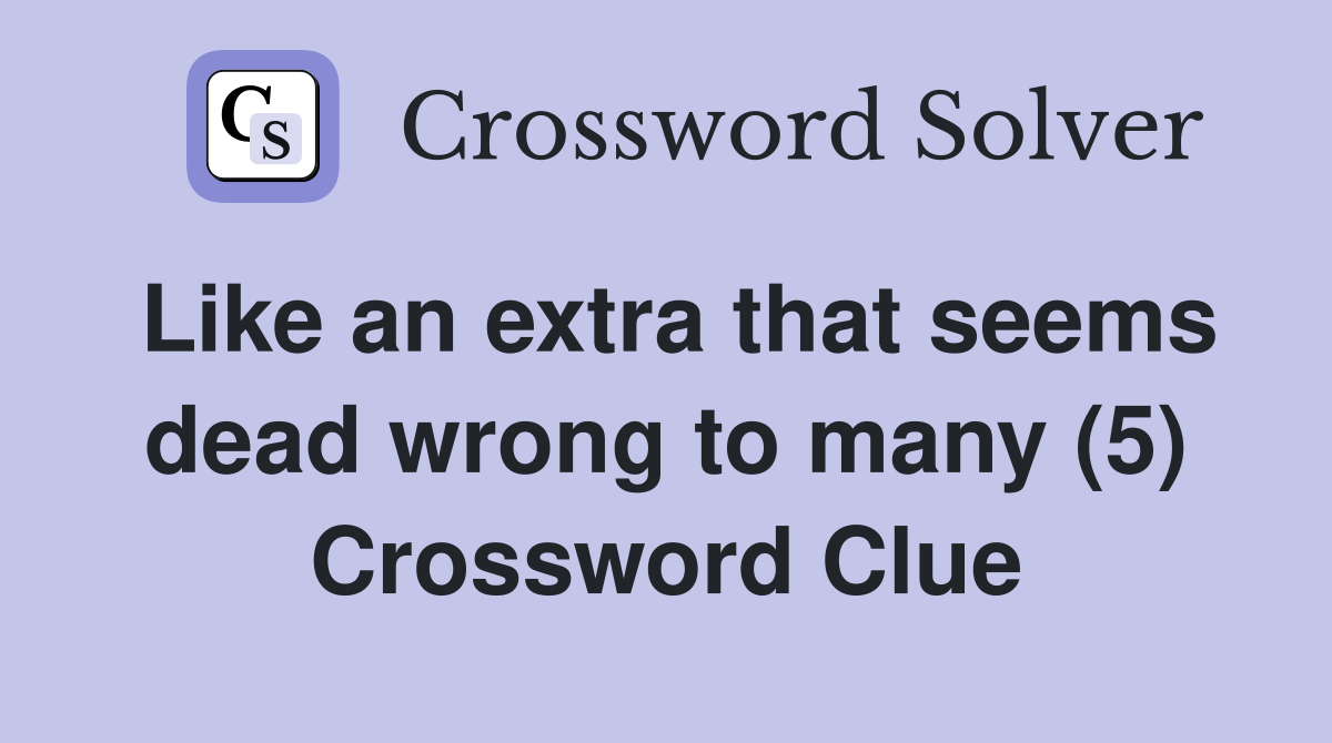 Like an extra that seems dead wrong to many (5) Crossword Clue