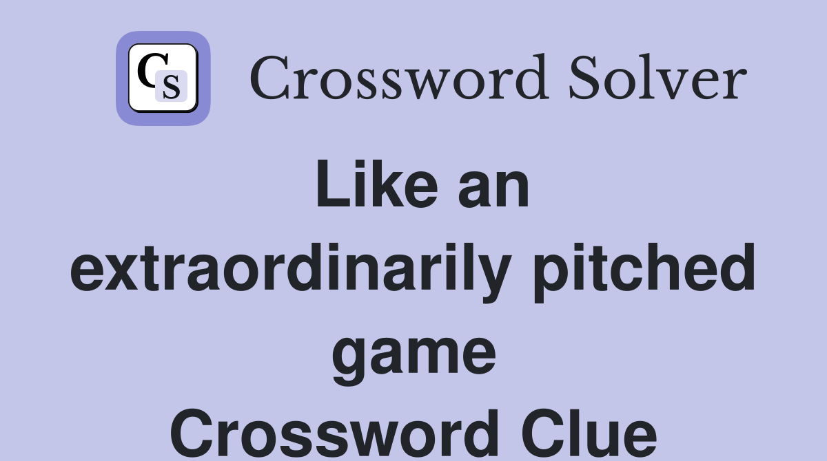 Like an extraordinarily pitched game Crossword Clue