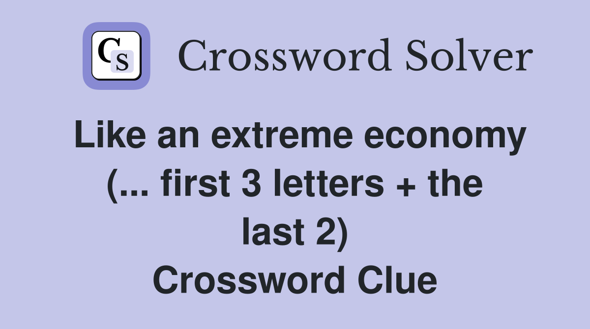 Like an extreme economy (... first 3 letters + the last 2) Crossword Clue