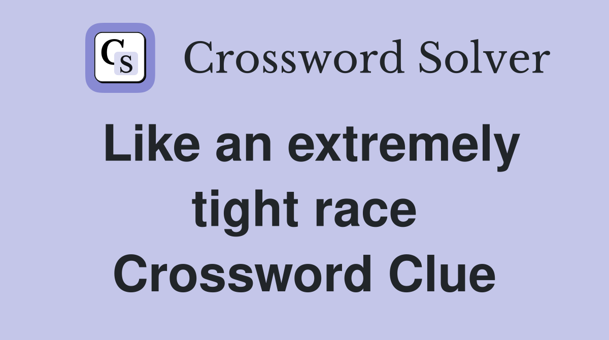 Like an extremely tight race Crossword Clue