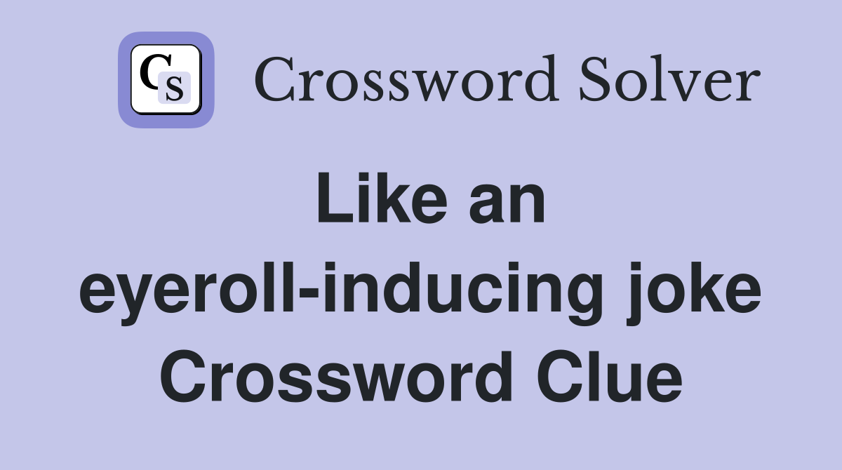 Like an eyeroll-inducing joke Crossword Clue