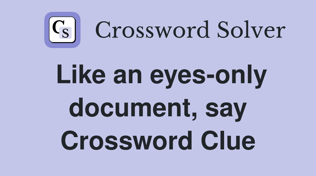Like an eyes-only document, say Crossword Clue