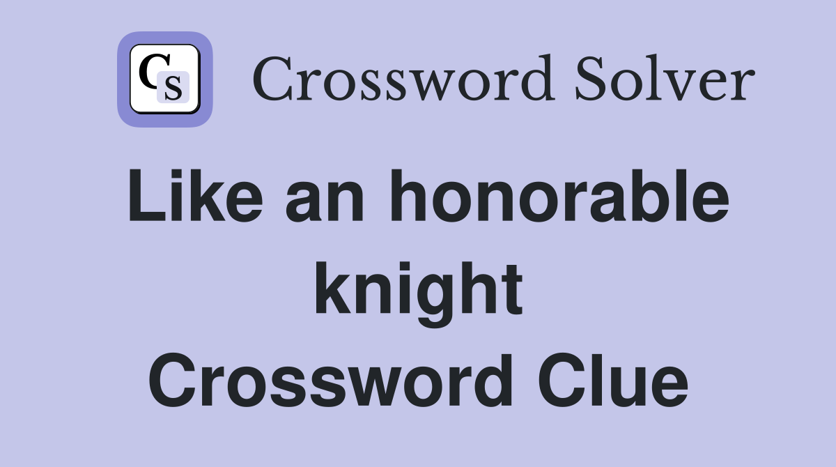 Like an honorable knight Crossword Clue