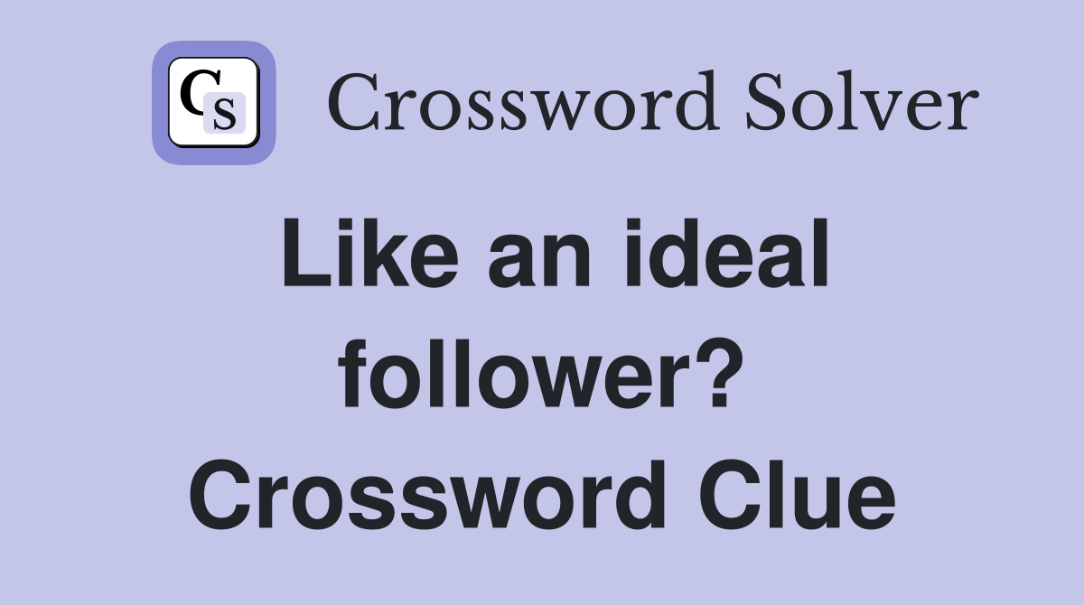 Like an ideal follower? Crossword Clue