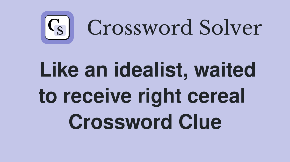 Like an idealist, waited to receive right cereal  Crossword Clue
