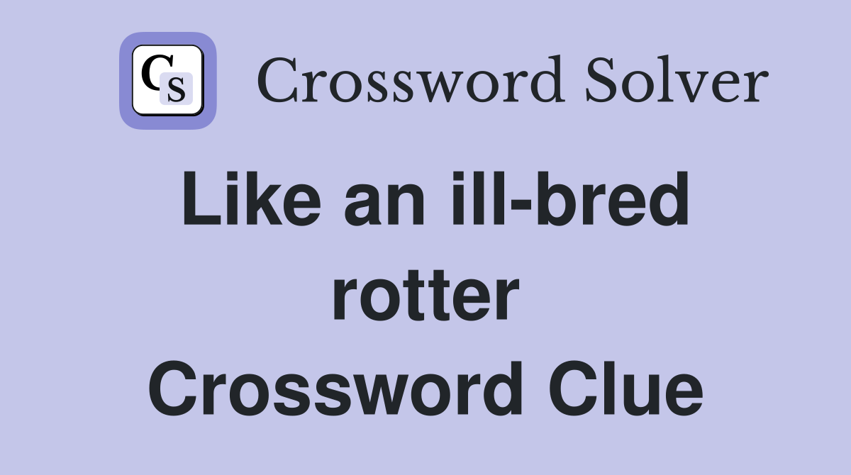 Like an ill-bred rotter Crossword Clue