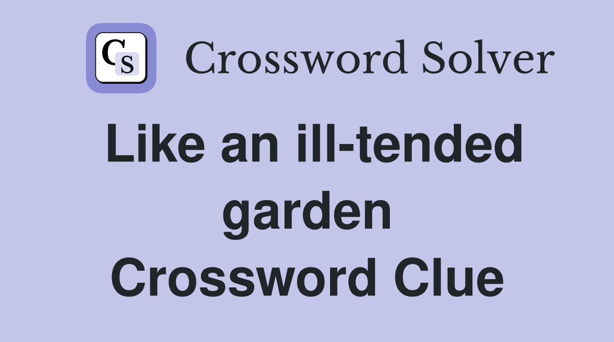 Like an ill-tended garden Crossword Clue