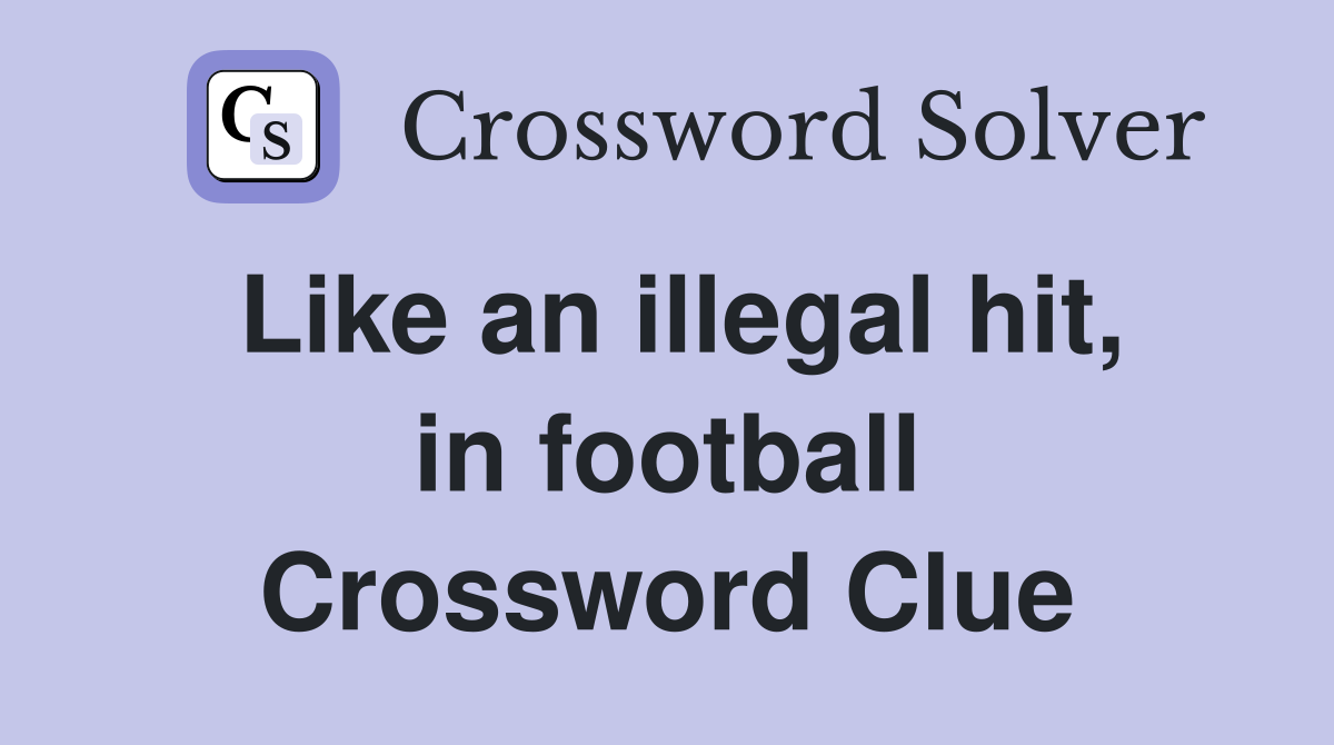 Like an illegal hit, in football Crossword Clue