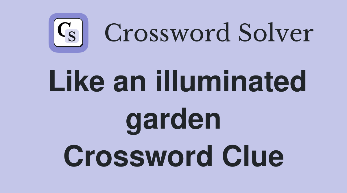 Like an illuminated garden Crossword Clue