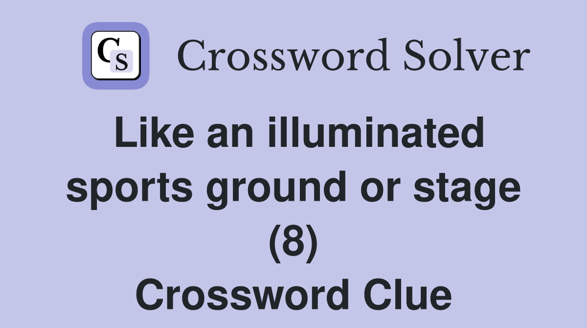Like an illuminated sports ground or stage (8) Crossword Clue
