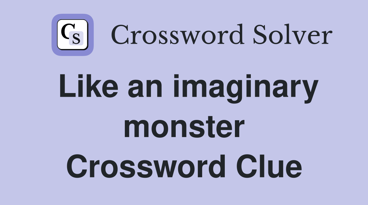 Like an imaginary monster Crossword Clue
