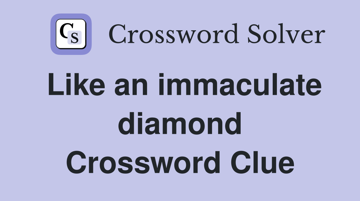 Like an immaculate diamond Crossword Clue