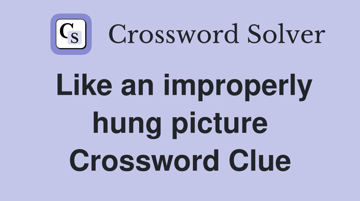 Like an improperly hung picture Crossword Clue