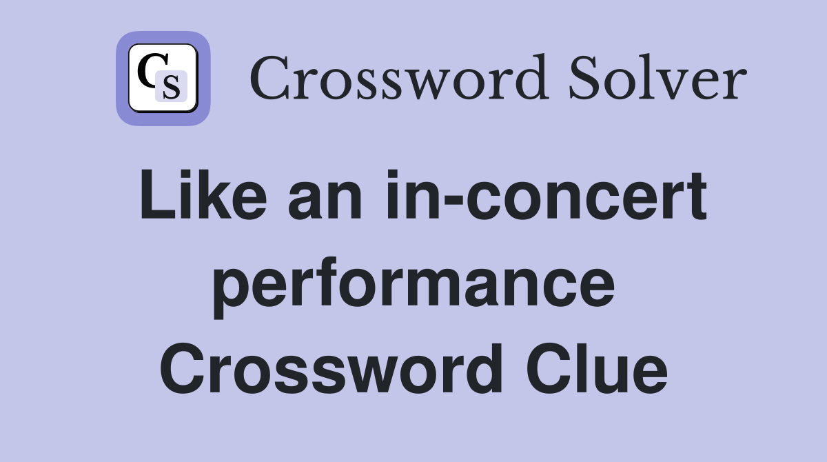 Like an in-concert performance Crossword Clue