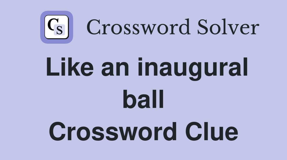 Like an inaugural ball Crossword Clue