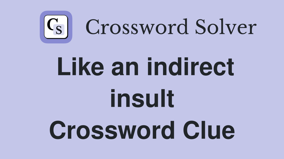 Like an indirect insult Crossword Clue