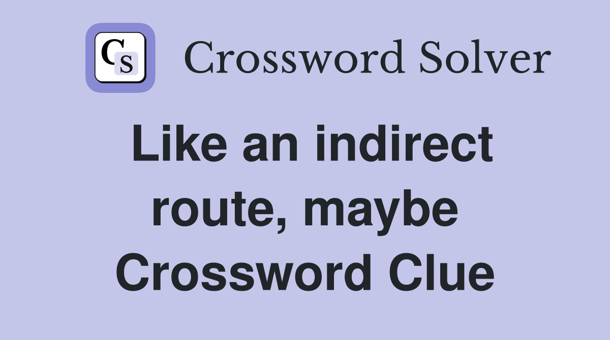 Like an indirect route, maybe Crossword Clue