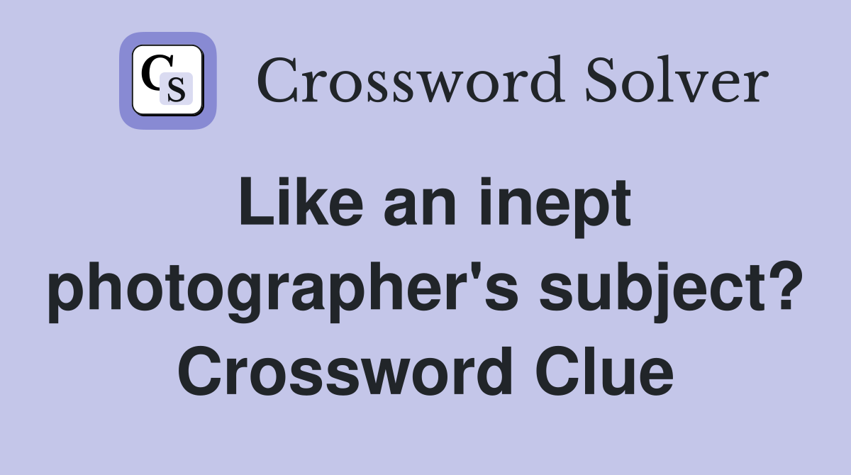 Like an inept photographer's subject? Crossword Clue