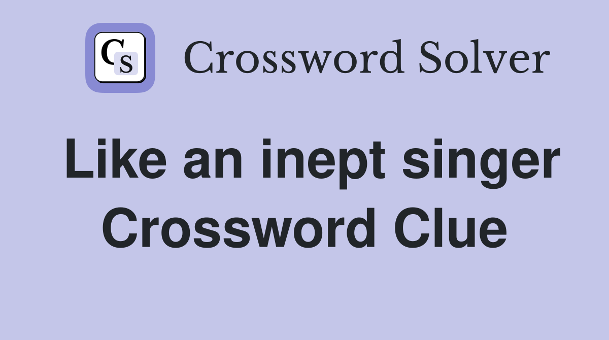 Like an inept singer Crossword Clue