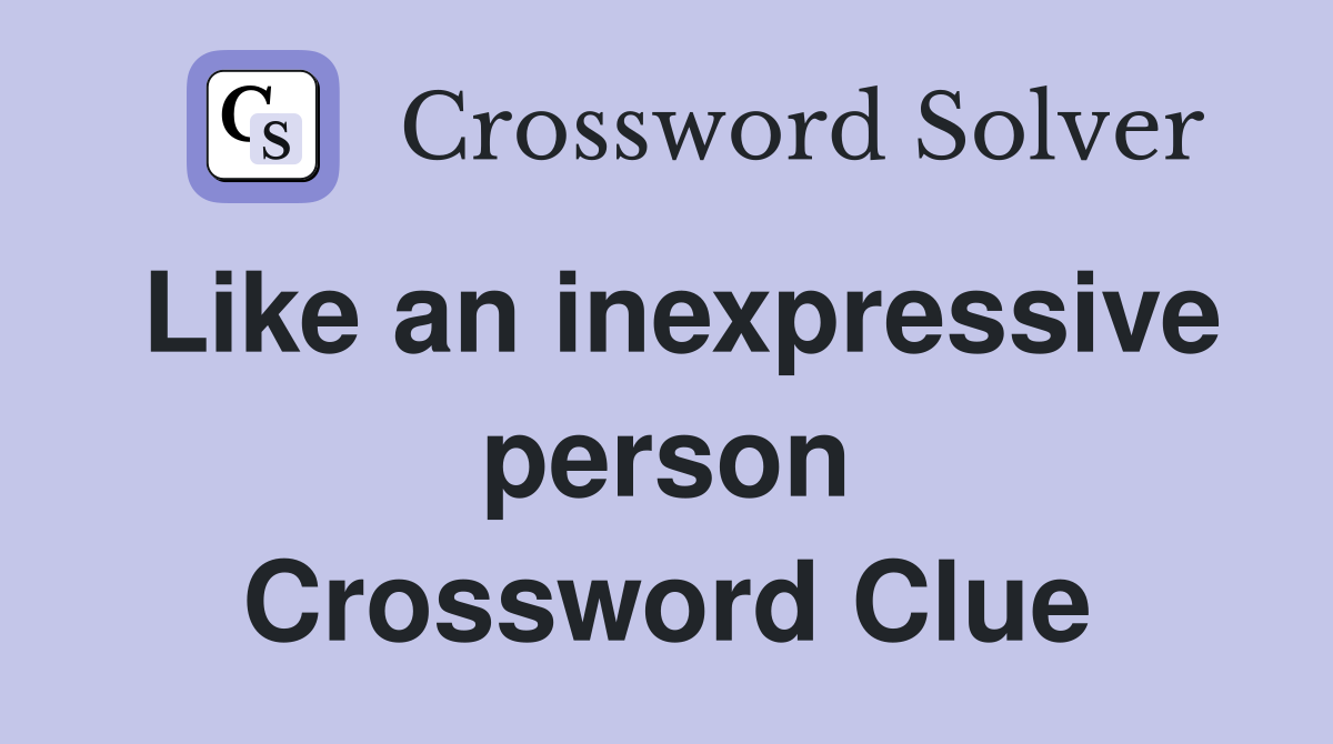 Like an inexpressive person Crossword Clue