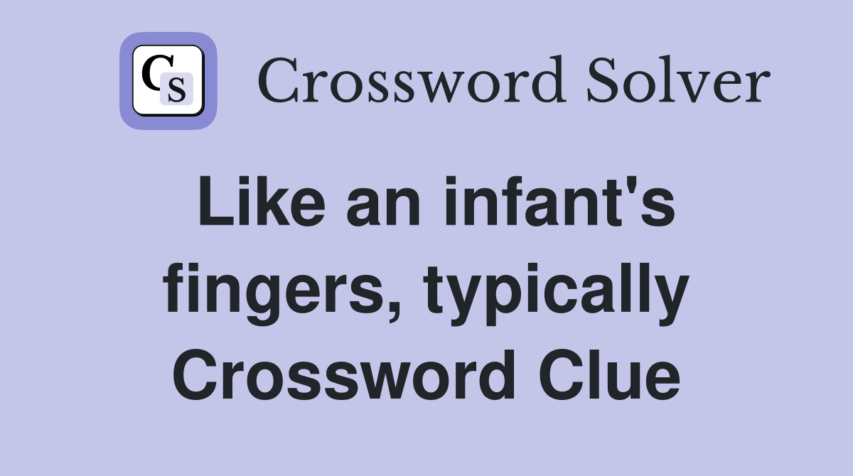 Like an infant's fingers, typically Crossword Clue