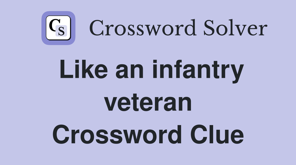 Like an infantry veteran Crossword Clue