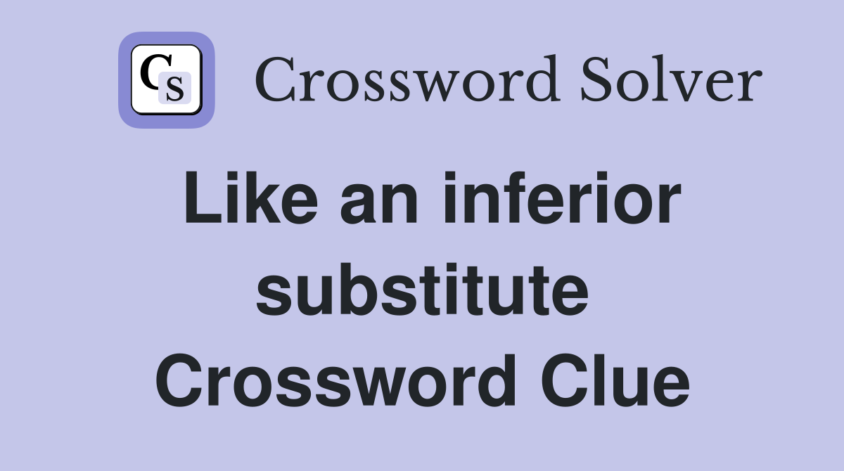 Like an inferior substitute Crossword Clue