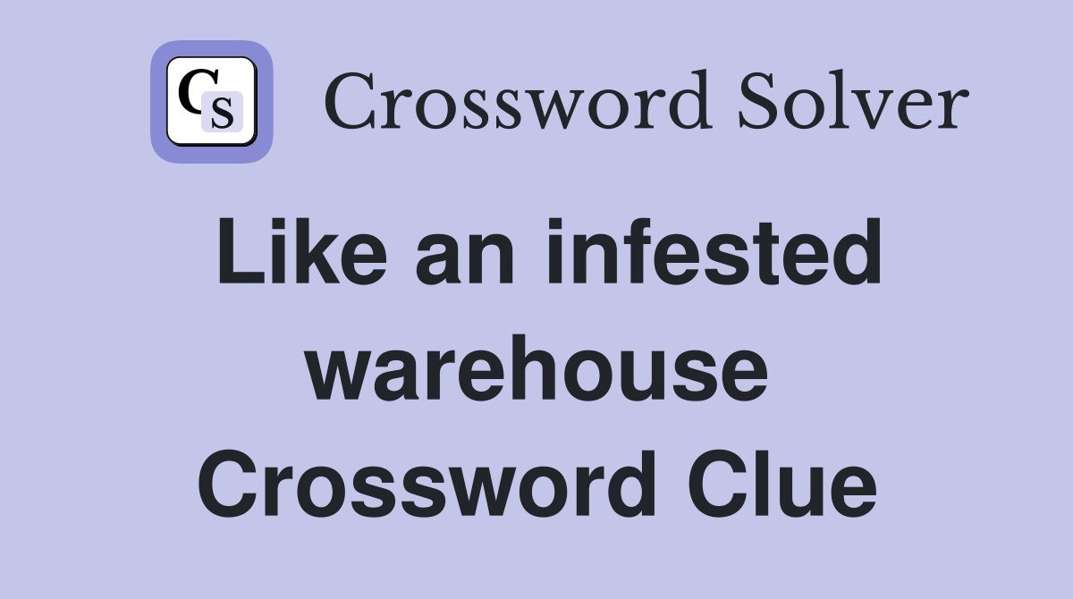 Like an infested warehouse Crossword Clue