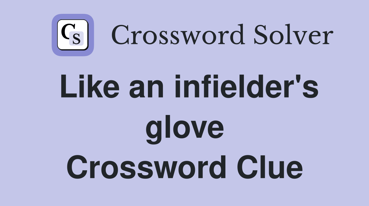 Like an infielder's glove Crossword Clue