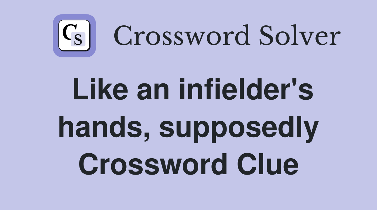 Like an infielder's hands, supposedly Crossword Clue