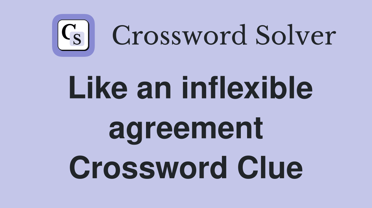 Like an inflexible agreement Crossword Clue