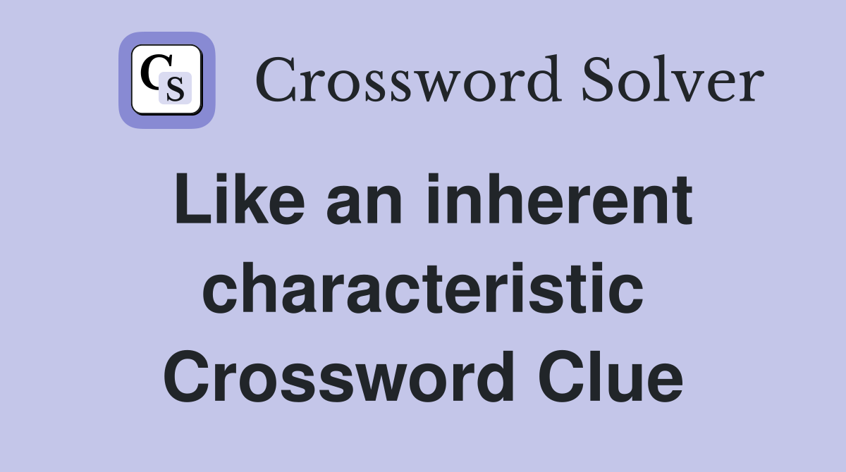 Like an inherent characteristic Crossword Clue