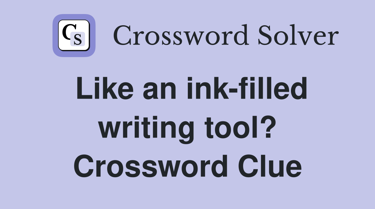 Like an ink-filled writing tool? Crossword Clue