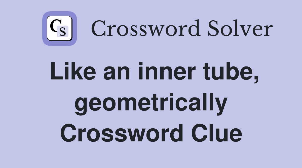 Like an inner tube, geometrically Crossword Clue