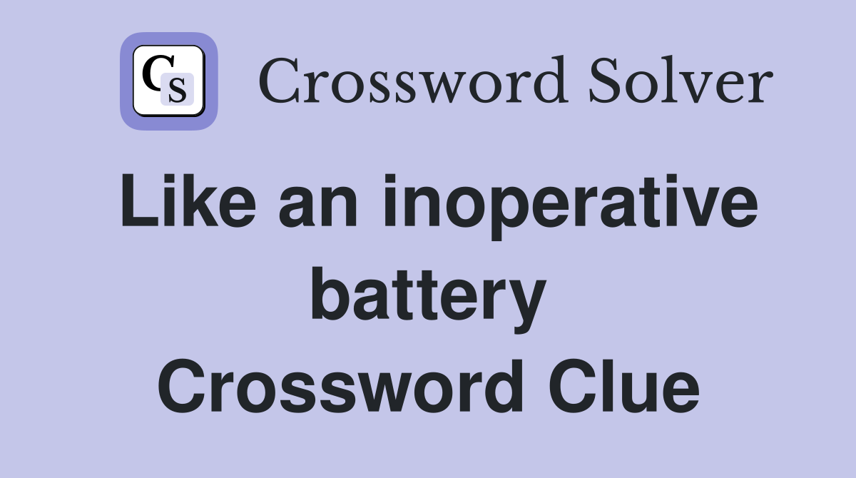 Like an inoperative battery Crossword Clue