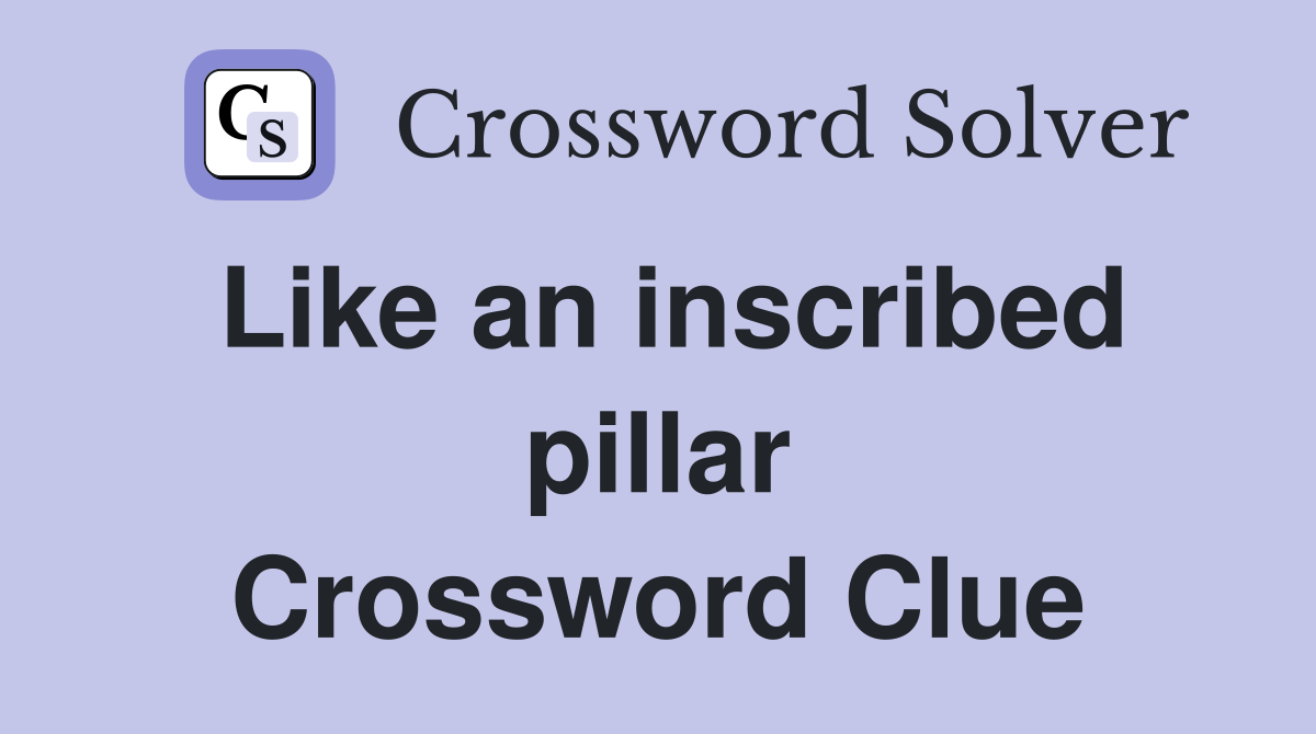 Like an inscribed pillar Crossword Clue
