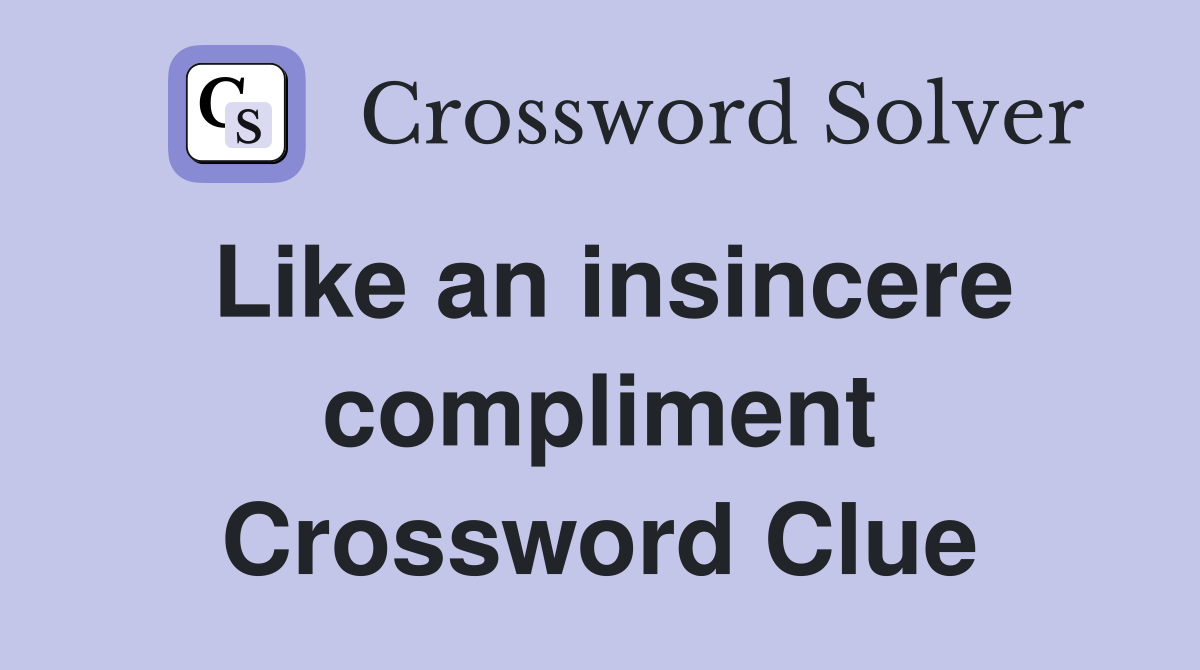 Like an insincere compliment Crossword Clue