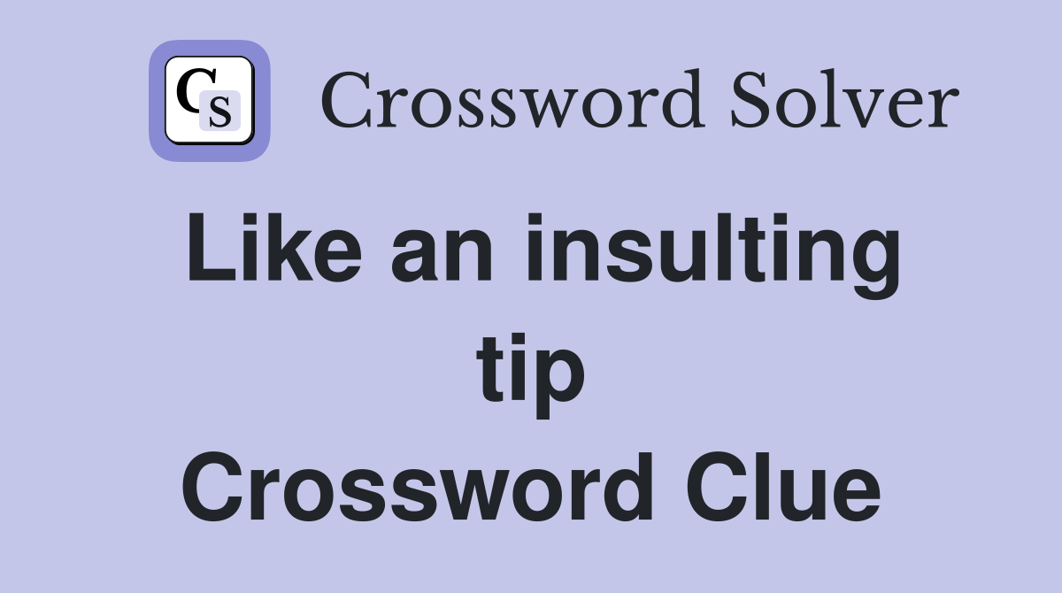 Like an insulting tip Crossword Clue