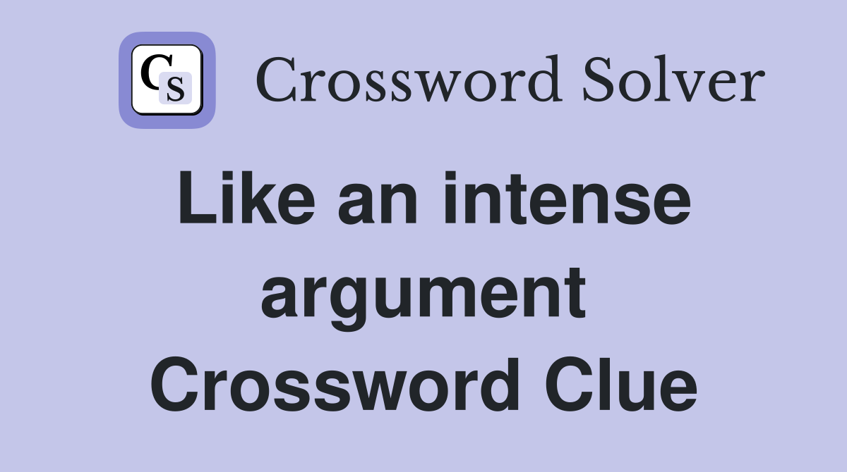 Like an intense argument Crossword Clue
