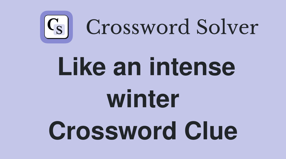 Like an intense winter Crossword Clue