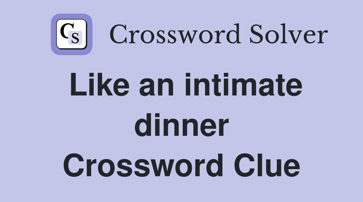 Like an intimate dinner Crossword Clue
