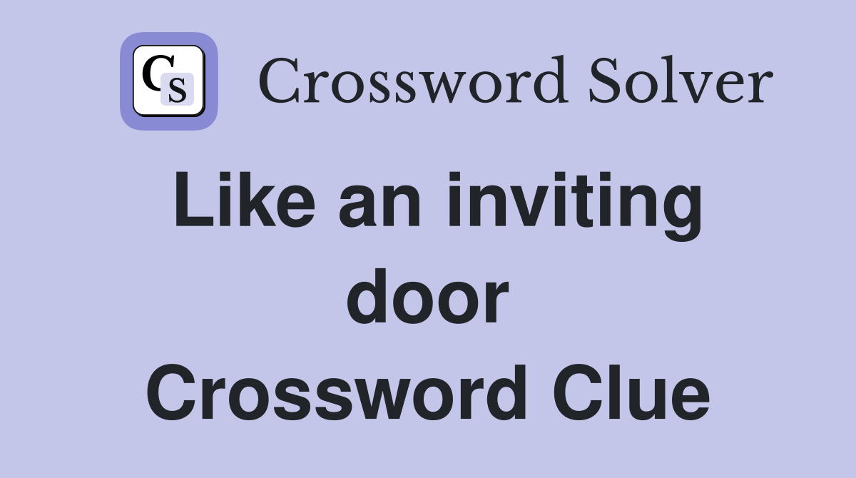 Like an inviting door Crossword Clue